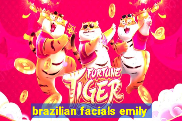 brazilian facials emily